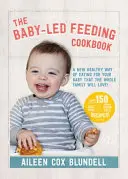 Le livre de cuisine de l'alimentation dirigée par le bébé : Un nouveau mode d'alimentation sain pour votre bébé que toute la famille appréciera. - The Baby-Led Feeding Cookbook: A New Healthy Way of Eating for Your Baby That the Whole Family Will L