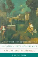 Introduction clinique à la psychanalyse lacanienne : Théorie et technique - A Clinical Introduction to Lacanian Psychoanalysis: Theory and Technique