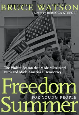 L'été de la liberté pour les jeunes : La saison violente qui a fait brûler le Mississippi et a fait de l'Amérique une démocratie - Freedom Summer for Young People: The Violent Season That Made Mississippi Burn and Made America a Democracy