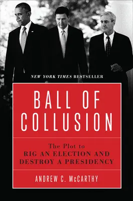 Le bal de la collusion : Le complot visant à truquer une élection et à détruire une présidence - Ball of Collusion: The Plot to Rig an Election and Destroy a Presidency