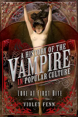 Une histoire du vampire dans la culture populaire : L'amour à la première bouchée - A History of the Vampire in Popular Culture: Love at First Bite