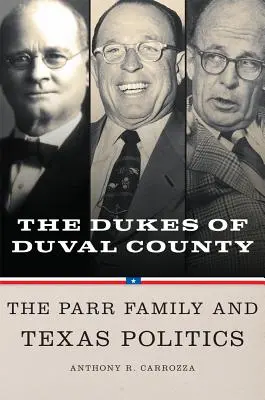 Les ducs du comté de Duval : La famille Parr et la politique texane - Dukes of Duval County: The Parr Family and Texas Politics