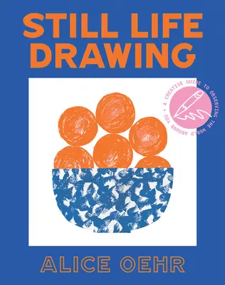 Le dessin de nature morte : Un guide créatif pour observer le monde qui vous entoure - Still Life Drawing: A Creative Guide to Observing the World Around You