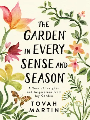 Le jardin en tous sens et en toutes saisons : Une année de réflexions et d'inspiration à partir de mon jardin - The Garden in Every Sense and Season: A Year of Insights and Inspiration from My Garden