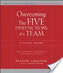 Surmonter les cinq dysfonctionnements d'une équipe : Un guide de terrain pour les dirigeants, les managers et les animateurs - Overcoming the Five Dysfunctions of a Team: A Field Guide for Leaders, Managers, and Facilitators