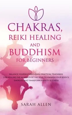 Chakras, guérison par le Reiki et bouddhisme pour les débutants : Les Chakras, le Reiki et le Bouddhisme pour les débutants : s'équilibrer et apprendre des enseignements pratiques pour guérir les maux de l'âme afin d'éveiller votre esprit. - Chakras, Reiki Healing and Buddhism for Beginners: Balance Yourself and Learn Practical Teachings for Healing the Ailments of the Soul to Awaken Your