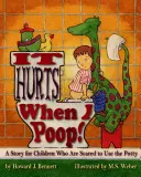 It Hurts When I Poop ! a Story for Children Who Are Scared to Use the Potty (Ça fait mal quand je fais caca ! une histoire pour les enfants qui ont peur d'utiliser le pot) - It Hurts When I Poop! a Story for Children Who Are Scared to Use the Potty