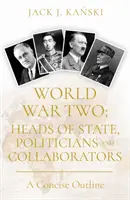 La Seconde Guerre mondiale : chefs d'État, hommes politiques et collaborateurs - Un aperçu concis - World War Two: Heads of State, Politicians and Collaborators - A Concise Outline