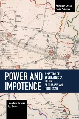 Pouvoir et impuissance : Une histoire de l'Amérique du Sud sous le progressisme (1998-2016) - Power and Impotence: A History of South America Under Progressivism (1998-2016)