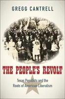 La révolte du peuple : Les populistes texans et les racines du libéralisme américain - The People's Revolt: Texas Populists and the Roots of American Liberalism