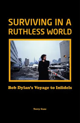 Survivre dans un monde impitoyable : Le voyage de Bob Dylan vers les infidèles - Surviving in a Ruthless World: Bob Dylan's Voyage to Infidels