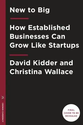 New to Big : Comment les entreprises peuvent créer comme des entrepreneurs, investir comme des sociétés de capital-risque et installer un système d'exploitation permanent pour la croissance - New to Big: How Companies Can Create Like Entrepreneurs, Invest Like Vcs, and Install a Permanent Operating System for Growth