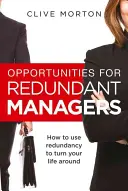 Opportunités pour les cadres licenciés - Comment utiliser le licenciement pour changer de vie - Opportunities For Redundant Managers - How to use redundancy to turn your life around