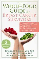 Le guide de l'alimentation complète pour les survivantes du cancer du sein : Une approche nutritionnelle pour prévenir les récidives - The Whole-Food Guide for Breast Cancer Survivors: A Nutritional Approach to Preventing Recurrence
