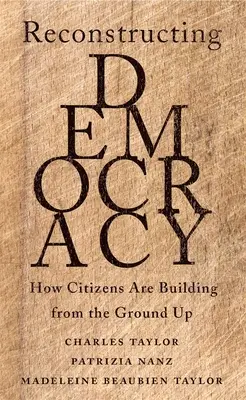 Reconstruire la démocratie : comment les citoyens construisent à partir de la base - Reconstructing Democracy: How Citizens Are Building from the Ground Up