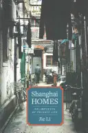 Les maisons de Shanghai : Palimpsestes de la vie privée - Shanghai Homes: Palimpsests of Private Life