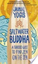 Saltwater Buddha : La quête d'un surfeur pour trouver le zen sur la mer - Saltwater Buddha: A Surfer's Quest to Find Zen on the Sea