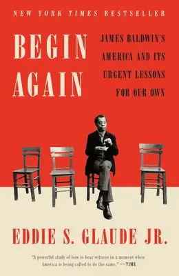 Recommencer : L'Amérique de James Baldwin et ses leçons urgentes pour la nôtre - Begin Again: James Baldwin's America and Its Urgent Lessons for Our Own