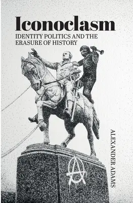 Iconoclasme, politique de l'identité et effacement de l'histoire - Iconoclasm, Identity Politics and the Erasure of History