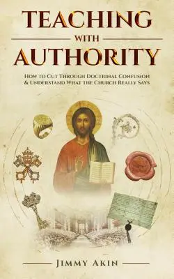 Enseigner avec autorité : comment dissiper la confusion doctrinale et comprendre ce que l'Église dit vraiment - Teaching with Authority: How to Cut Through Doctrinal Confusion and Understand What the Church Really Says