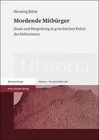 Mordende Mitburger : Stasis Und Burgerkrieg in Griechischen Poleis Des Hellenismus - Mordende Mitburger: Stasis Und Burgerkrieg in Griechischen Poleis Des Hellenismus