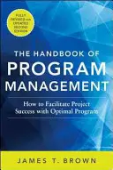 Le manuel de gestion des programmes : Comment faciliter la réussite des projets grâce à une gestion optimale des programmes, deuxième édition - The Handbook of Program Management: How to Facilitate Project Success with Optimal Program Management, Second Edition