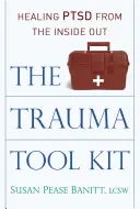 La boîte à outils du traumatisme : Guérir le TSPT de l'intérieur - The Trauma Tool Kit: Healing Ptsd from the Inside Out