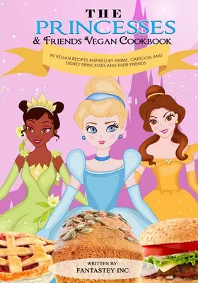 Le livre de cuisine végétalien de Princesses et Amis - The Princesses & Friends Vegan Cookbook