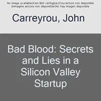 Mauvais sang : Secrets et mensonges dans une startup de la Silicon Valley - Bad Blood: Secrets and Lies in a Silicon Valley Startup