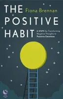 Habitudes positives - 6 étapes pour transformer les pensées négatives en émotions positives - Positive Habit - 6 Steps for Transforming Negative Thoughts to Positive Emotions