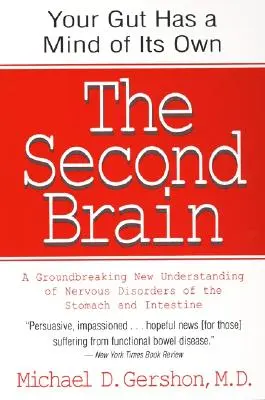 Le deuxième cerveau : Le fondement scientifique de l'instinct intestinal et une nouvelle compréhension révolutionnaire des troubles nerveux de l'estomac et de l'intestin - The Second Brain: The Scientific Basis of Gut Instinct & a Groundbreaking New Understanding of Nervous Disorders of the Stomach & Intest