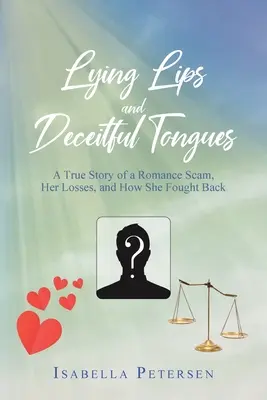Lèvres menteuses et langues trompeuses : L'histoire vraie d'une escroquerie à la romance, de ses pertes et de la façon dont elle s'est défendue - Lying Lips and Deceitful Tongues: A True Story of a Romance Scam, Her Losses, and How She Fought Back