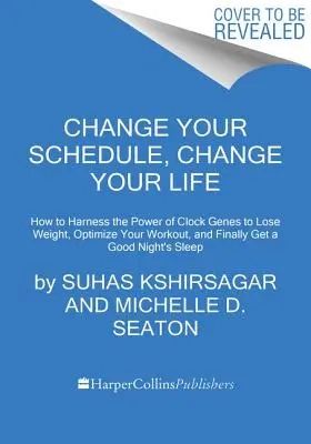 Changez votre emploi du temps, changez votre vie : comment exploiter le pouvoir des gènes de l'horloge pour perdre du poids, optimiser votre entraînement et enfin passer une bonne nuit. - Change Your Schedule, Change Your Life: How to Harness the Power of Clock Genes to Lose Weight, Optimize Your Workout, and Finally Get a Good Night's