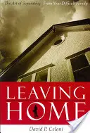 Quitter la maison : l'art de se séparer d'une famille difficile - Leaving Home: The Art of Separating from Your Difficult Family