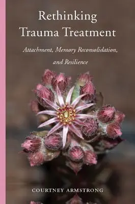 Repenser le traitement des traumatismes : Attachement, reconsolidation de la mémoire et résilience - Rethinking Trauma Treatment: Attachment, Memory Reconsolidation, and Resilience