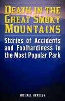 La mort dans les Great Smoky Mountains : Histoires d'accidents et d'imprudences dans le parc le plus populaire - Death in the Great Smoky Mountains: Stories of Accidents and Foolhardiness in the Most Popular Park