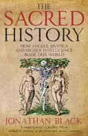 Histoire sacrée - Comment les anges, les mystiques et les intelligences supérieures ont créé notre monde - Sacred History - How Angels, Mystics and Higher Intelligence Made Our World