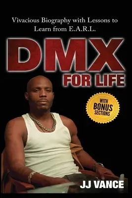 DMX for Life par JJ Vance : Biographie vivante avec des leçons à tirer de E.A.R.L. - DMX for Life by JJ Vance: Vivacious Biography with Lessons to Learn from E.A.R.L.