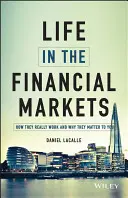 La vie sur les marchés financiers : Comment ils fonctionnent vraiment et pourquoi ils sont importants pour vous - Life in the Financial Markets: How They Really Work and Why They Matter to You