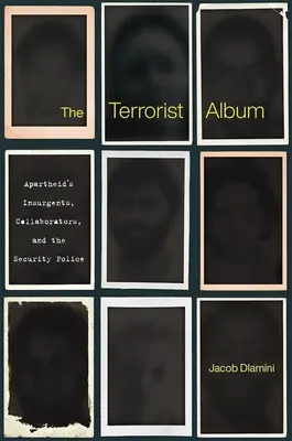 L'album des terroristes : Les insurgés de l'apartheid, les collaborateurs et la police de sécurité - The Terrorist Album: Apartheid's Insurgents, Collaborators, and the Security Police