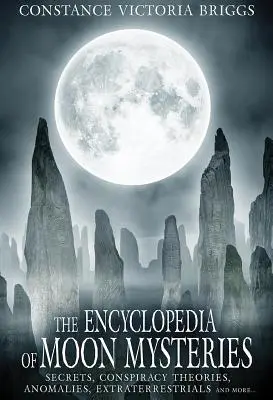 L'encyclopédie des mystères de la lune : Secrets, théories du complot, anomalies, extraterrestres et plus encore - The Encyclopedia of Moon Mysteries: Secrets, Conspiracy Theories, Anomalies, Extraterrestrials and More