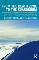 De la zone de la mort à la salle de conférence : Ce que les chefs d'entreprise et les décideurs peuvent apprendre de l'alpinisme extrême - From the Death Zone to the Boardroom: What Business Leaders and Decision Makers Can Learn from Extreme Mountaineering