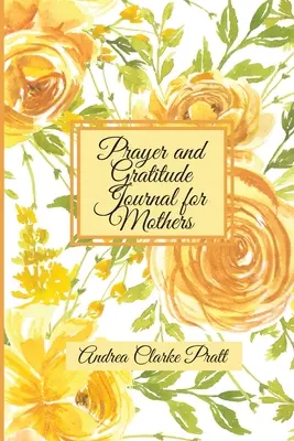 Journal de prière et de gratitude pour les mères : Un guide d'inspiration avec des suggestions et des citations motivantes pour les mamans et les grands-mères (Interio... - Prayer and Gratitude Journal for Mothers: An Inspirational Guide with Journal Prompts and Motivational Quotes for Moms and Grandmothers (Color Interio