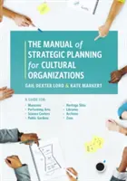 Le manuel de planification stratégique pour les organisations culturelles : Un guide pour les musées, les arts du spectacle, les centres scientifiques, les jardins publics, les sites patrimoniaux, le tourisme et la culture. - The Manual of Strategic Planning for Cultural Organizations: A Guide for Museums, Performing Arts, Science Centers, Public Gardens, Heritage Sites, Li