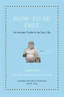 Comment être libre : Un guide ancien de la vie stoïcienne - How to Be Free: An Ancient Guide to the Stoic Life