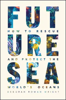 La mer du futur : comment sauver et protéger les océans du monde - Future Sea: How to Rescue and Protect the World's Oceans