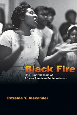 Le feu noir : Cent ans de pentecôtisme afro-américain - Black Fire: One Hundred Years of African American Pentecostalism