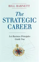 La carrière stratégique : Laissez-vous guider par les principes de l'entreprise - The Strategic Career: Let Business Principles Guide You