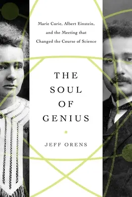 L'âme du génie : Marie Curie, Albert Einstein et la rencontre qui a changé le cours de la science - The Soul of Genius: Marie Curie, Albert Einstein, and the Meeting That Changed the Course of Science