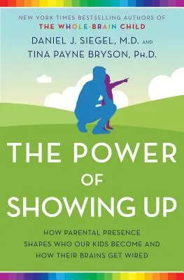 Le pouvoir de se montrer : Comment la présence parentale façonne l'identité de nos enfants et le câblage de leur cerveau - The Power of Showing Up: How Parental Presence Shapes Who Our Kids Become and How Their Brains Get Wired